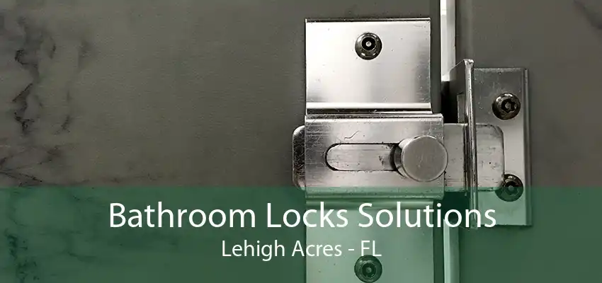 Bathroom Locks Solutions Lehigh Acres - FL