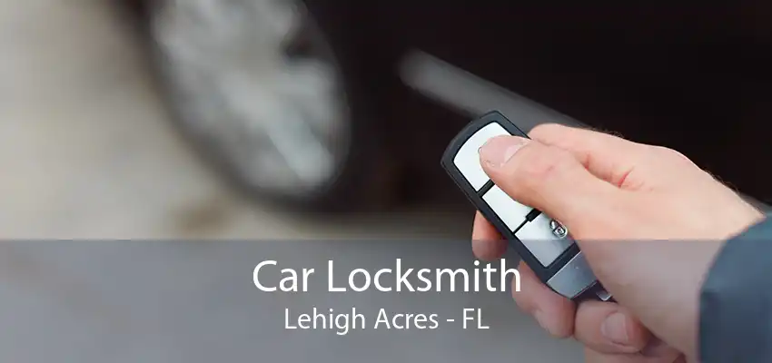 Car Locksmith Lehigh Acres - FL