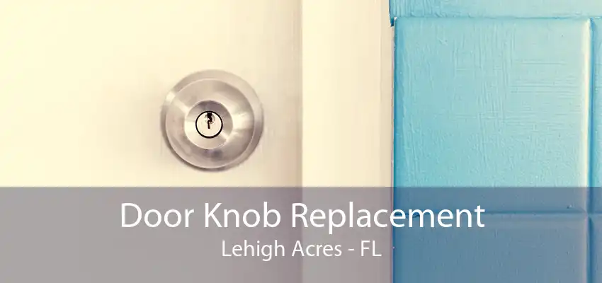 Door Knob Replacement Lehigh Acres - FL