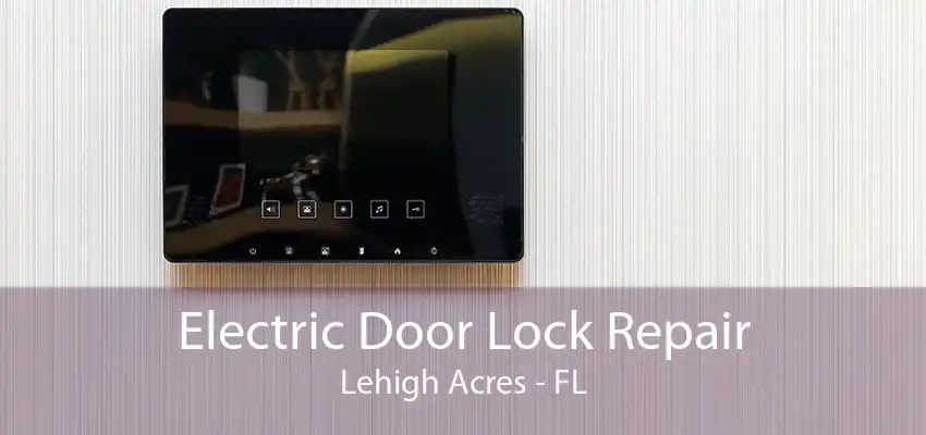 Electric Door Lock Repair Lehigh Acres - FL