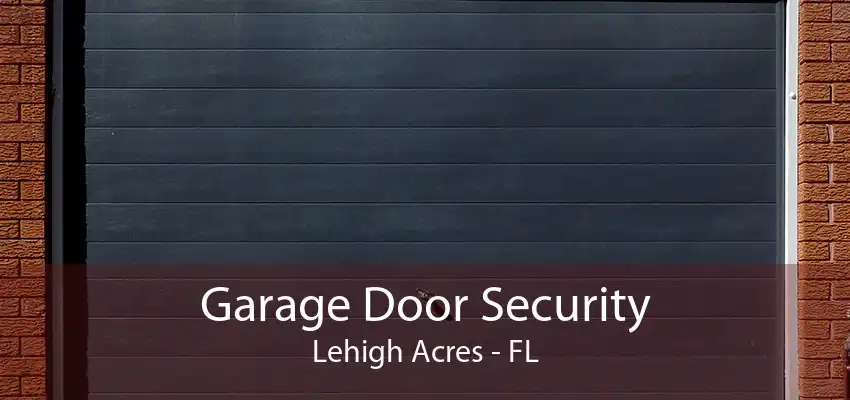 Garage Door Security Lehigh Acres - FL