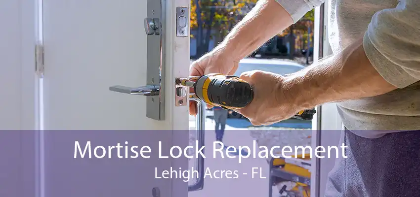 Mortise Lock Replacement Lehigh Acres - FL